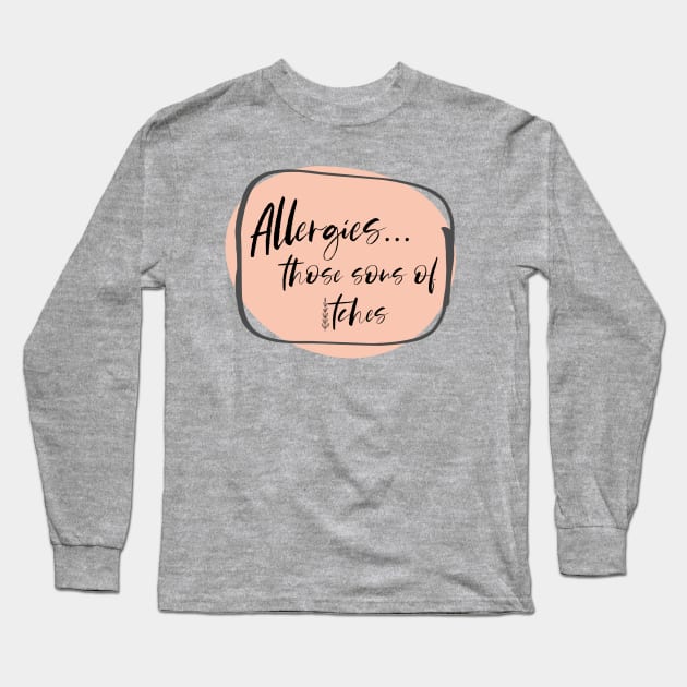 Allergies, those sons of itches! Long Sleeve T-Shirt by yaywow